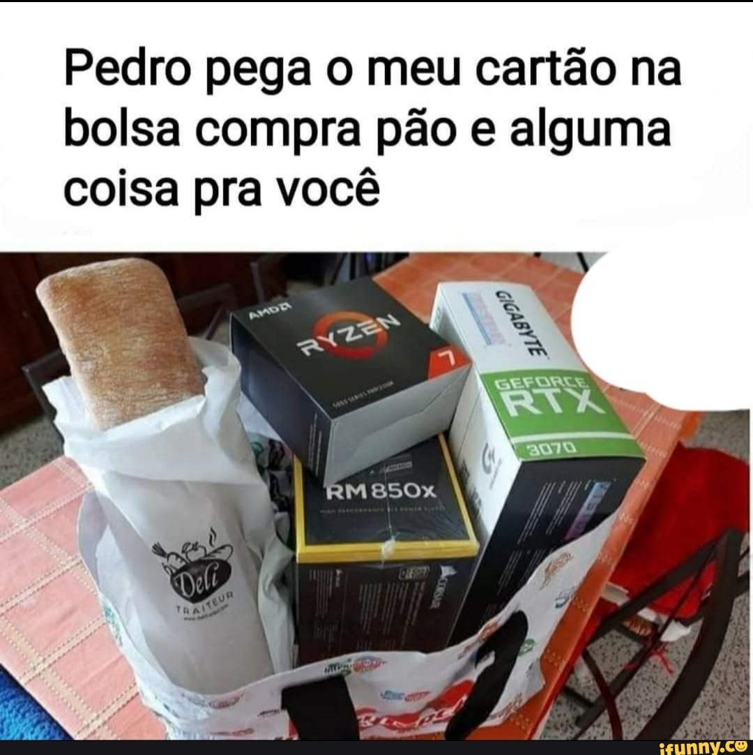 Pedro pega o meu cartão na bolsa compra pão e alguma coisa pra você