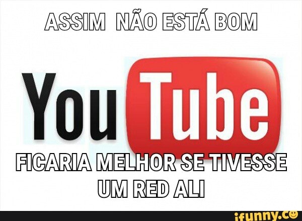 ASSIM NÃO ESTÁ BOM
fi Tube
FRIGARIA
UMI RED ALI
