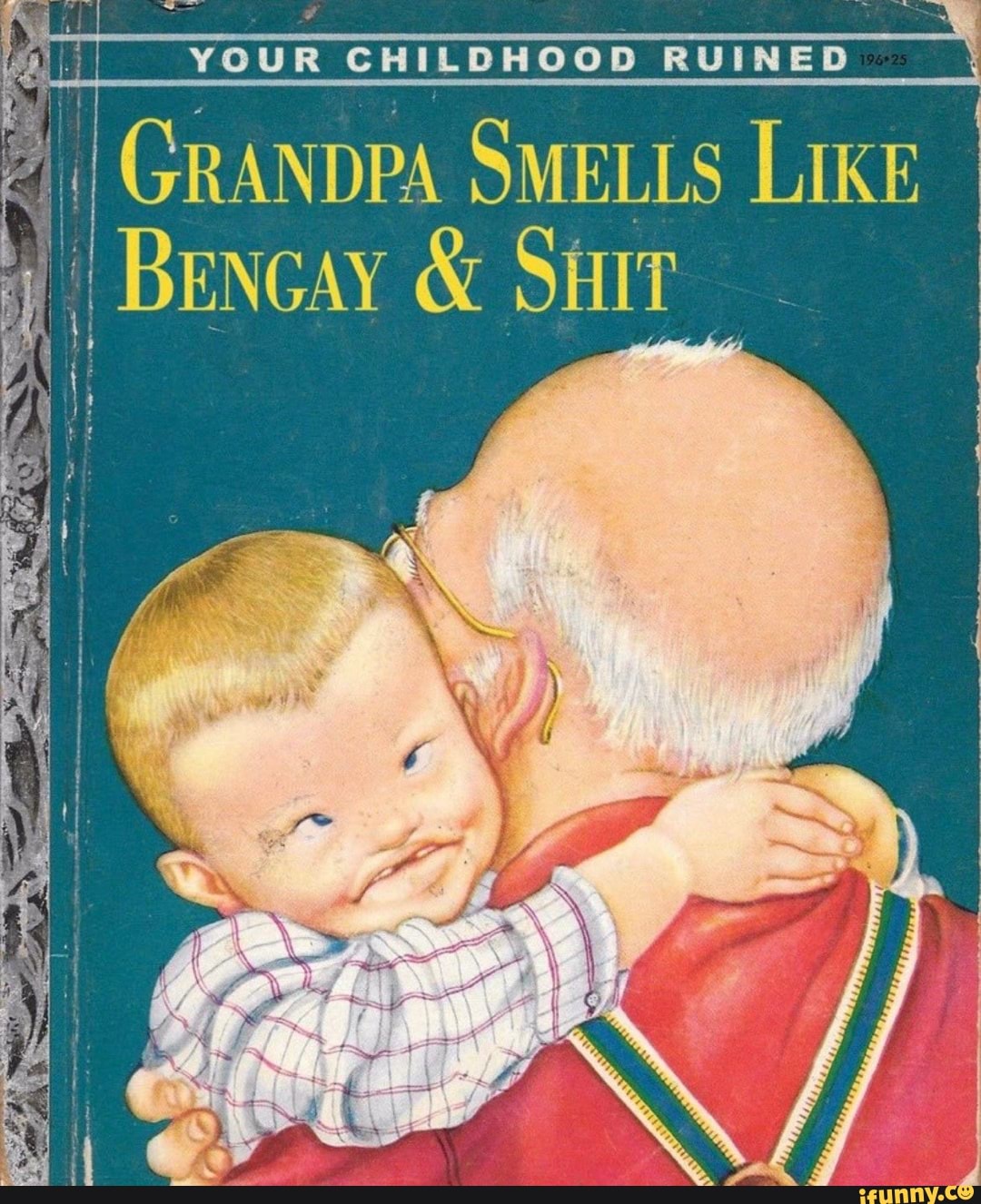 YOUR CHILDHOOD RUINED GRANDPA SMELLS LIKE BENGAY & SHIT iFunny