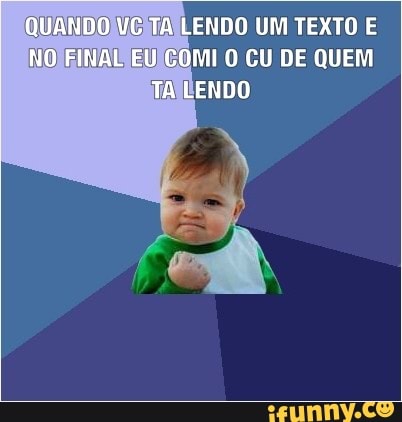ENDO UM TEXTO E
OMI O CU DE QUEM