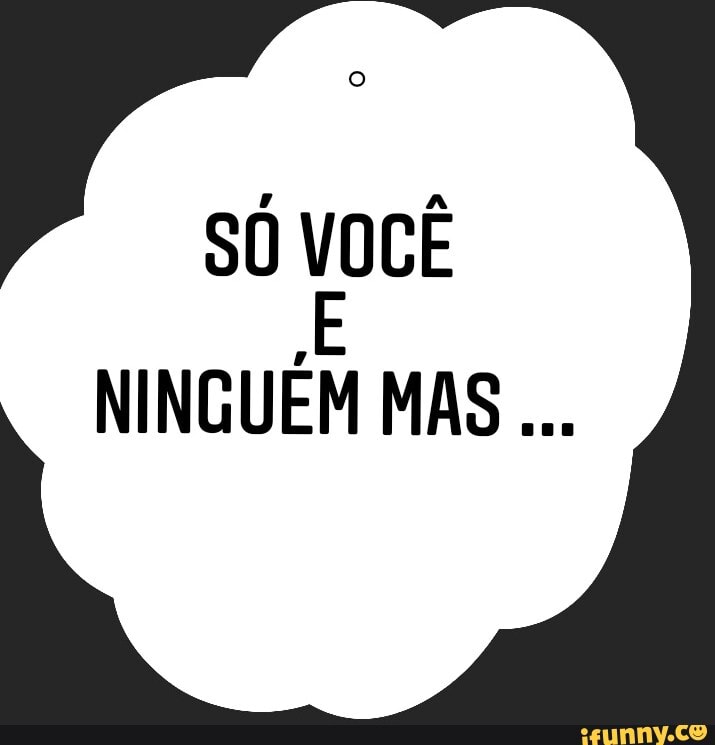 VOCÊ
NINGUÉM MAS