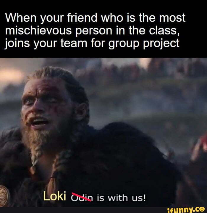 When your friend who is the most mischievous person in the class, joins your team for group project
Loki Oin is with us!