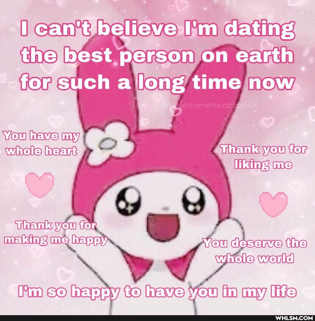 can't believe I'm dating the best person on earth for such a Iong time now
You have my whole heart Thank you for liking me
Thank you for making me happy You deserve the whole world
I'm so happy to have sou in my life