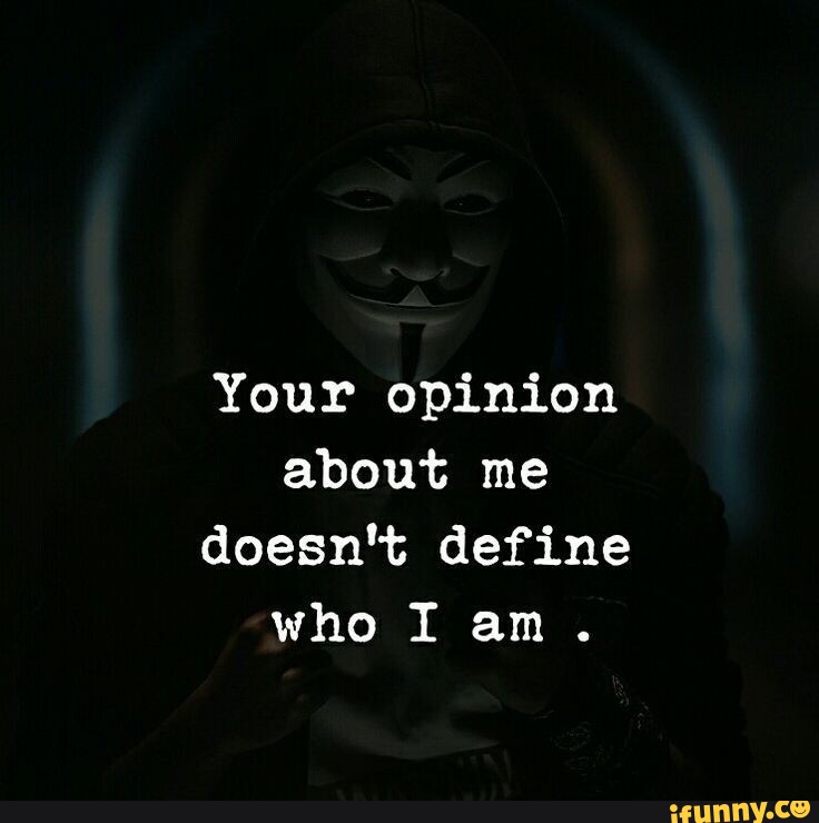 your-opinion-about-me-doesn-t-define-who-i-am-ifunny