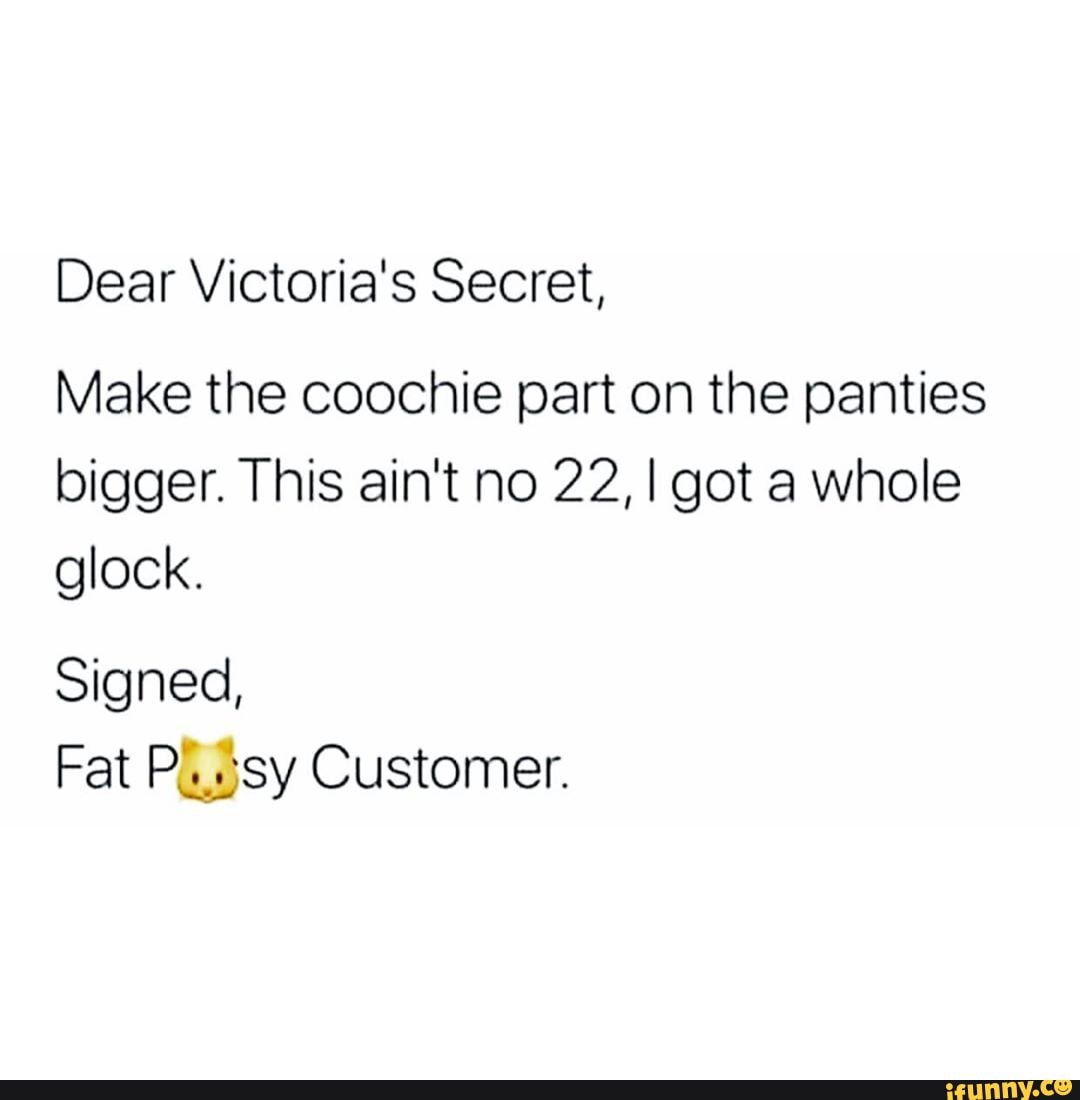Dear Victorias Secret, Make the coochie part on the panties bigger. This  aint no 22, I got a whole Signed, Fat Pussy Customer. - iFunny