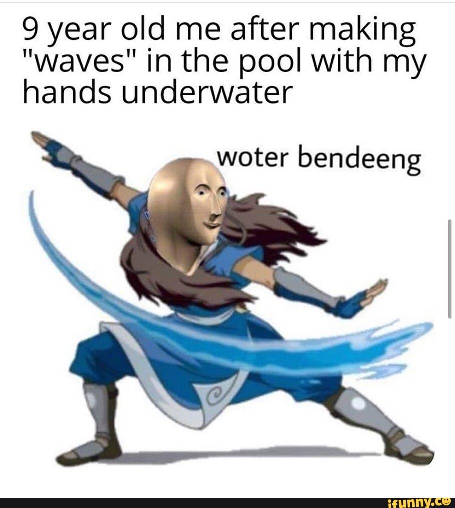 9 year old me after making
"waves" in the pool with my hands underwater
woter bendeeng