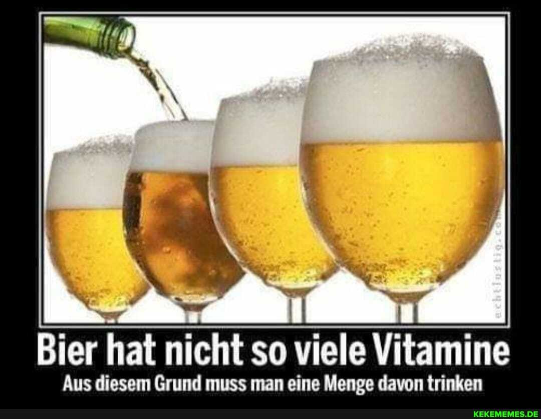 Bier hat nicht so viele Vitamine
Aus diesem Grund muss man eine Menge davon trinken