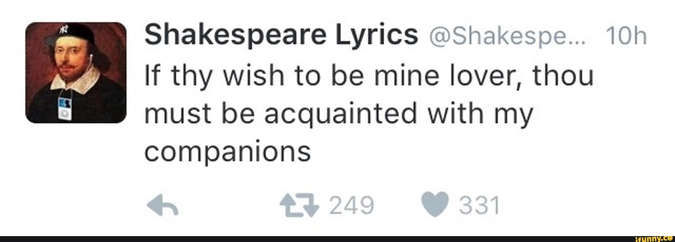 Shakespeare Lyrics Shakespe 10h If Thy Wish To Be Mine Lover Thou Must Be Acquainted With My Companions Ifunny