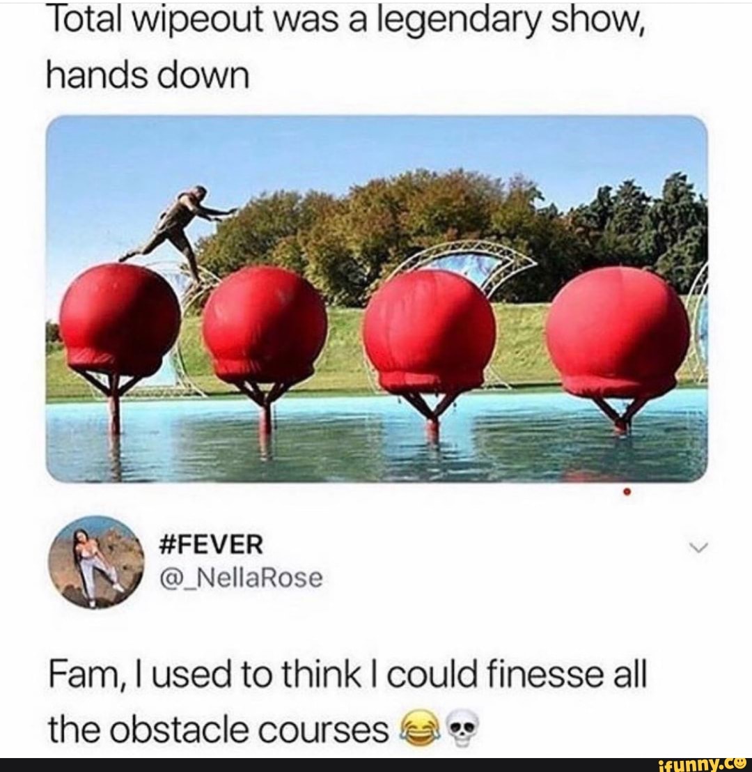 Total wipeout was a legendary show,
hands down
Fam, I used to think I could finesse all
the obstacle courses © 2º