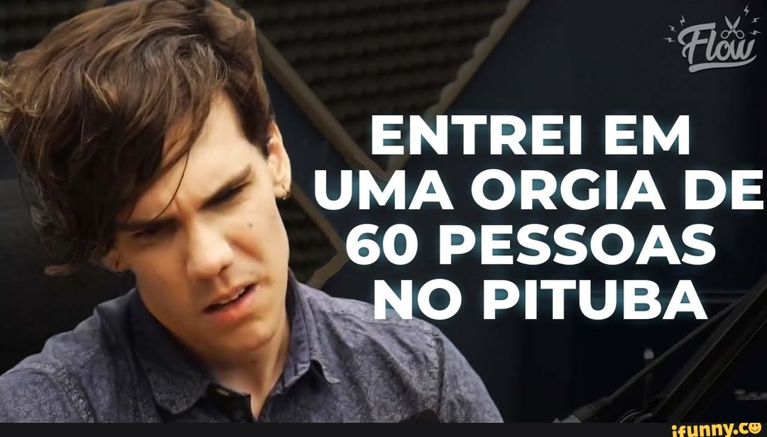 ENTREI EM UMA ORGIA DE
60 PESSOAS NO PITUBA