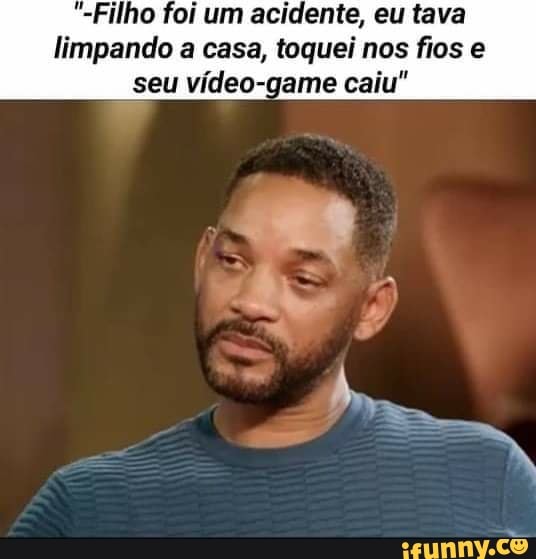 "-Filho foi um acidente, eu tava limpando a casa, toquei nos fios e seu vídeo-game caiu"