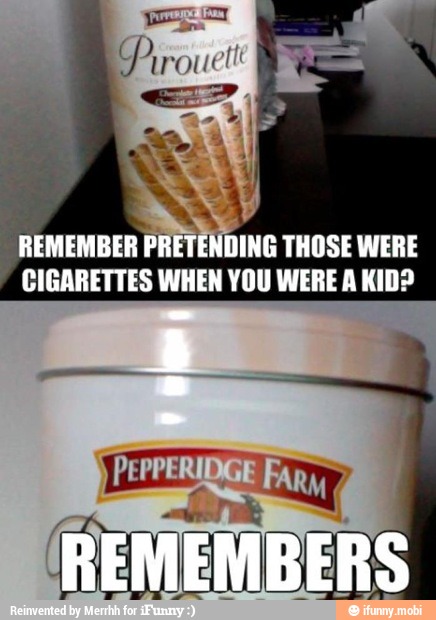 RETENDING THOSE WERE
CIGARETTES WHEN YOU WERE A KID?