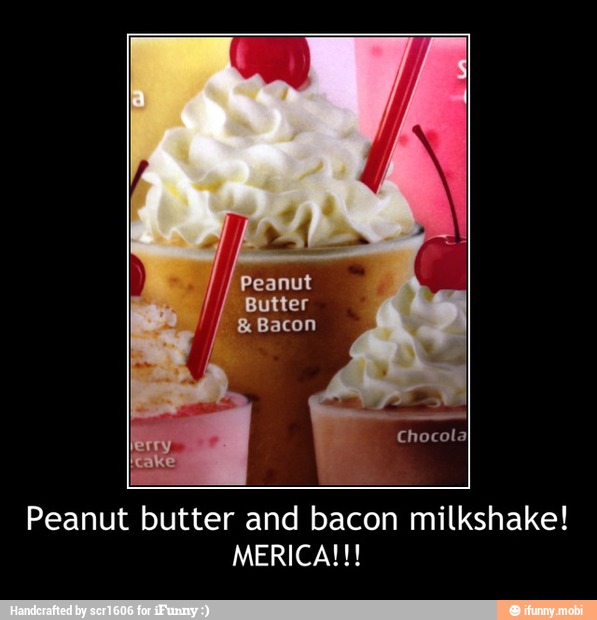 Peanut butter and bacon milkshake! - Peanut butter and bacon milkshake!
MERICA!!!