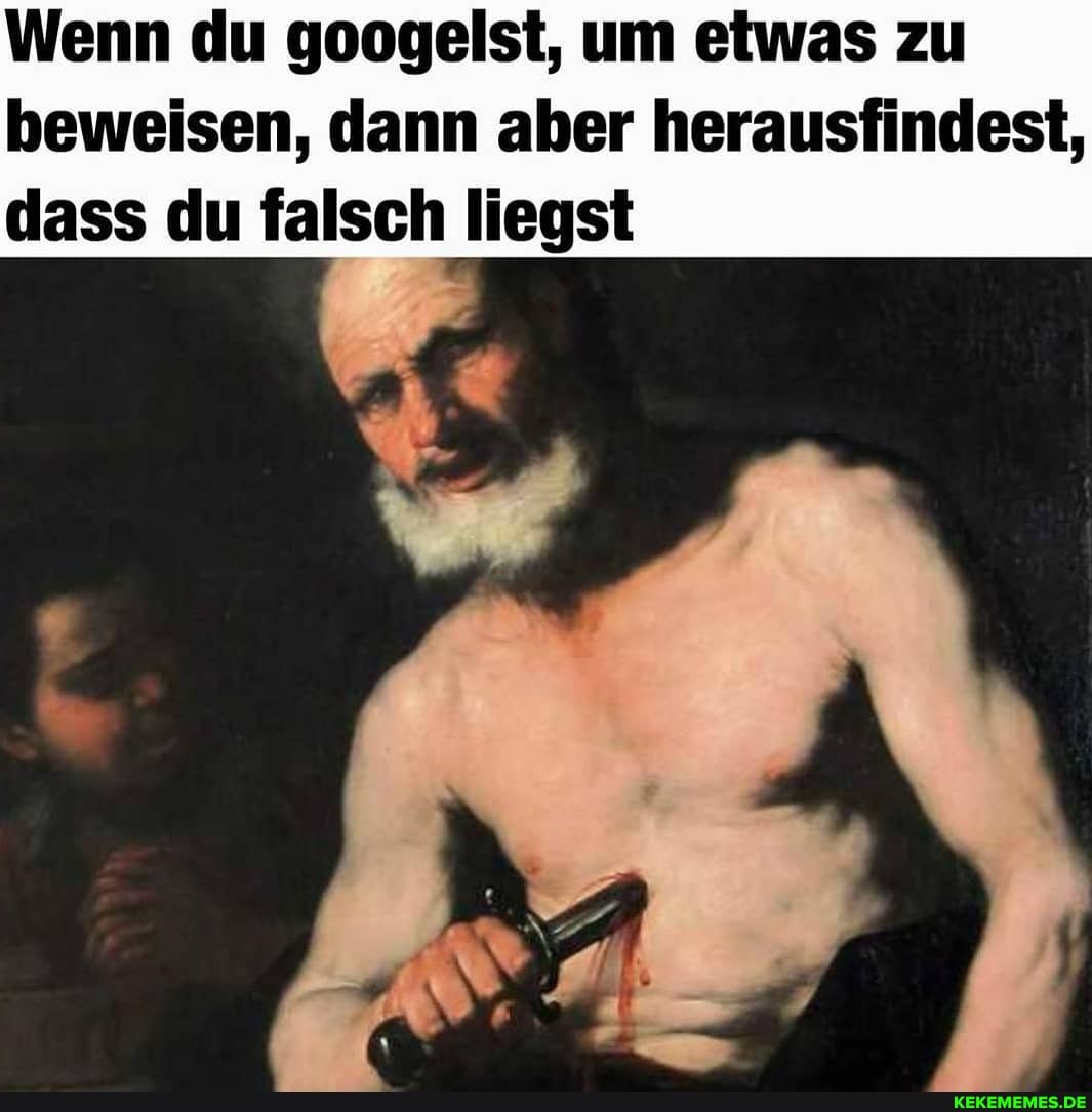 Wenn du googelst, um etwas zu beweisen, dann aber herausfindest, dass du falsch liegst