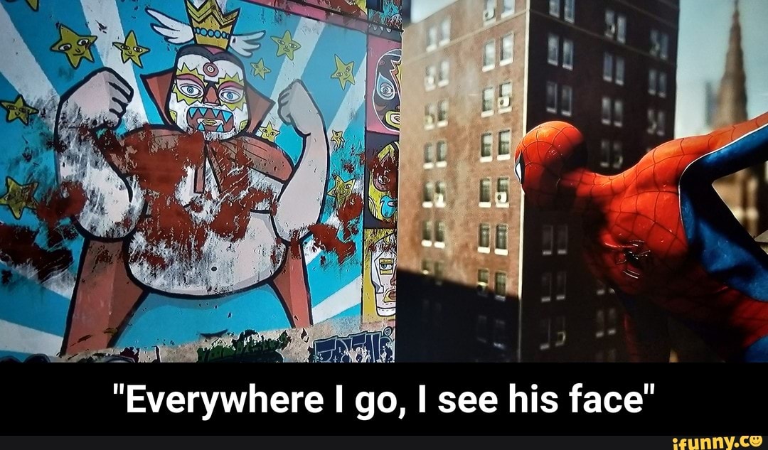 "Everywhere I go, I see his face" - iFunny :)