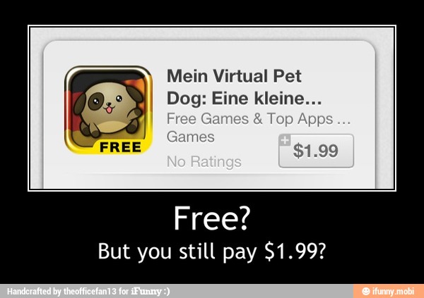 Mein Virtual Pet
Dog: Eine kleine...
Free?
But you still pay $1.99? - Free?
But you still pay $1.99?