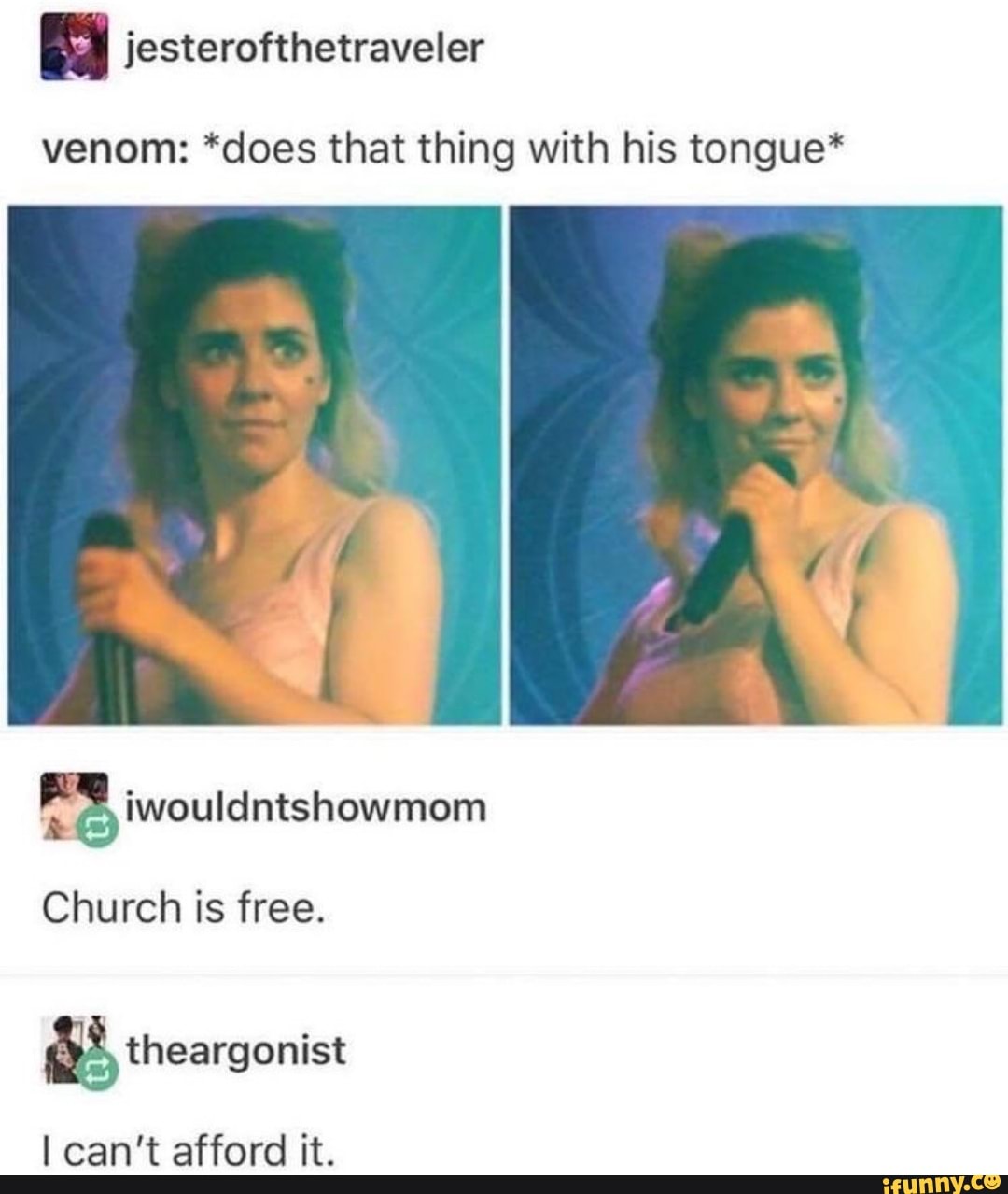 ES jesterofthetraveler
venom: *does that thing with his tongue*
Church is free.
e theargonist
I can't afford it.