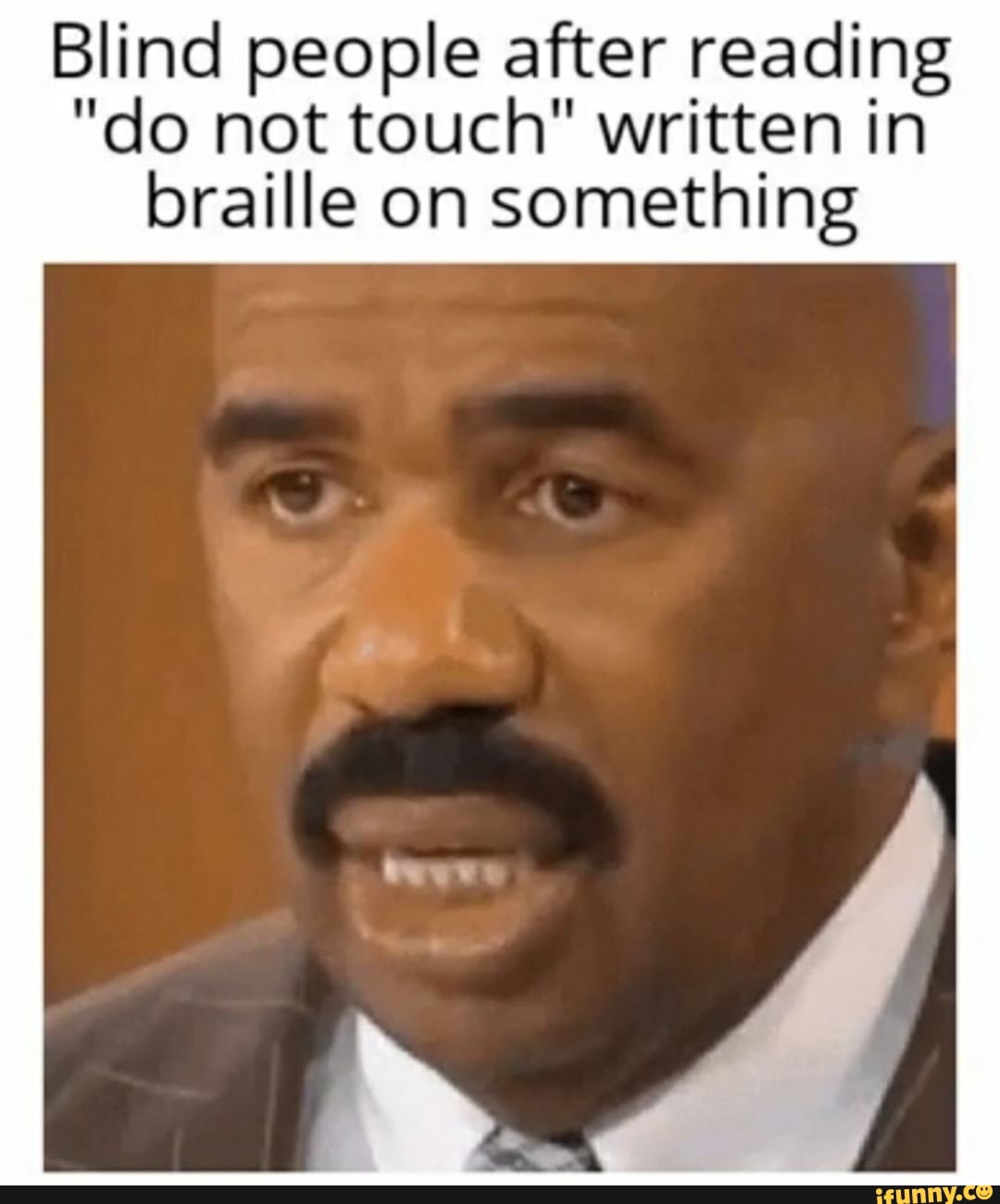 Blind people after reading
"do not touch" written in braille on something