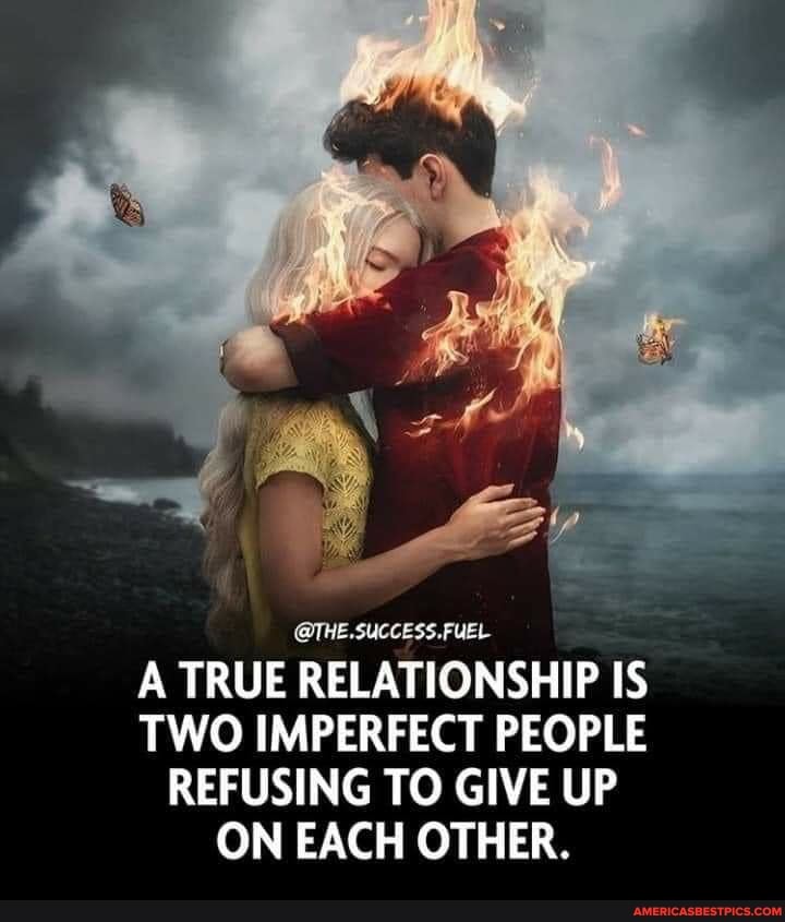FUEL SUCCESS.
A TRUE RELATIONSHIP IS TWO IMPERFECT PEOPLE REFUSING TO GIVE UP ON EACH OTHER.