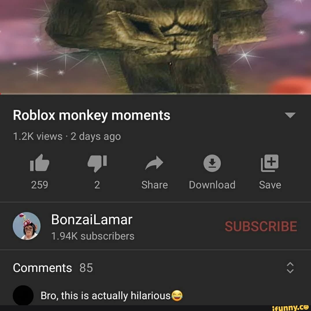 Roblox Monkey Moments 1 2k Views 2 Days Ago 259 2 Share Bonzailamar 1 94k Subscribers Comments 85 Bro This Is Actually Hilarious Download Save Ifunny - roblox download comments