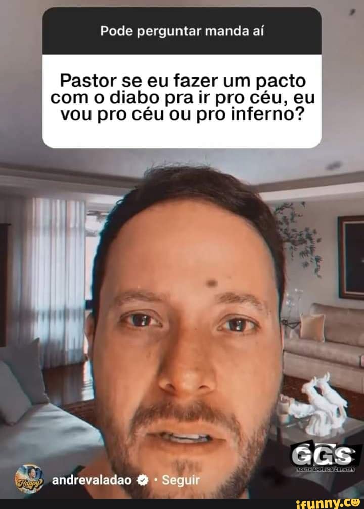 Pode perguntar manda aí
Pastor se eu fazer um pacto com o diabo pra ir pro céu, eu vou pro céu ou pro inferno?
andrevatadao
Seguir