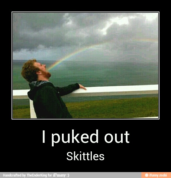 I puked out
Skittles - I puked out
Skittles