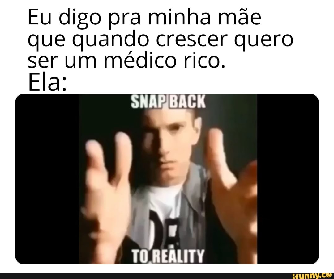 Eu Digo Pra Minha Mãe Que Quando Crescer Quero Ser Um Médico Rico. Ela ...