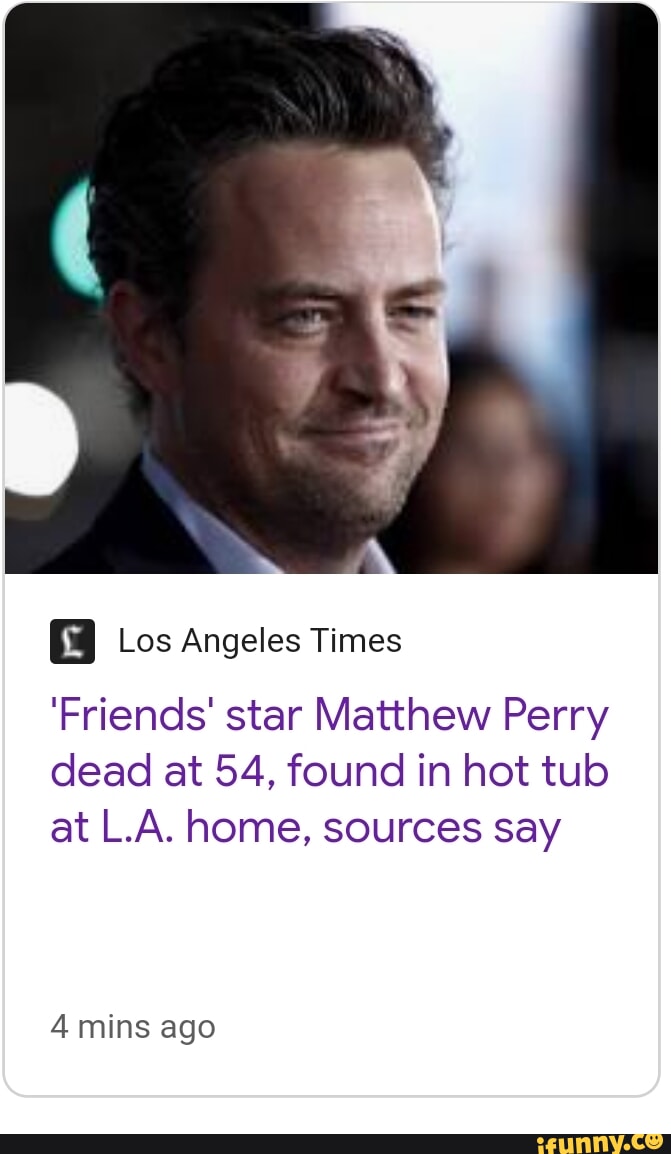 Friends' star Matthew Perry dead at 54, found in hot tub at L.A. home - Los  Angeles Times