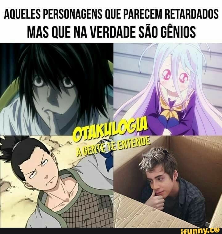 AQUELES PERSONAGENS QUE PARECEM RETARDADOS
MAS QUE NA VERDADE SÃO GÊNIOS