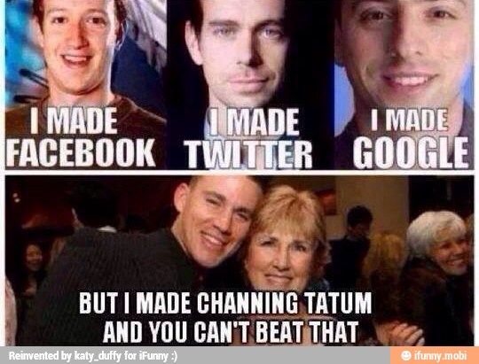BUT 1 MADE CHANNING TATUM
AND YOU CAN'T BEATSTHAT vs