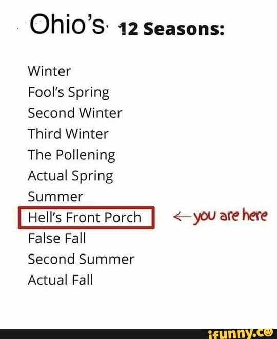 OhiOS 12 Seasons Winter Fools Spring Second Winter Third Winter The  Pollening Actual Spring Summer Hells Front Porch eyou are here False Fall  Second Summer Actual Fall - iFunny