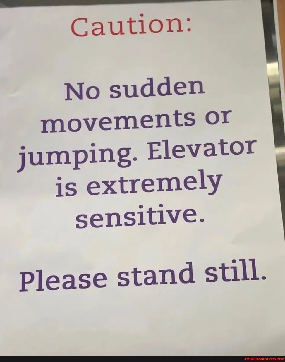 N/A Caution No sudden movements OF jumping. Elevator is extremely