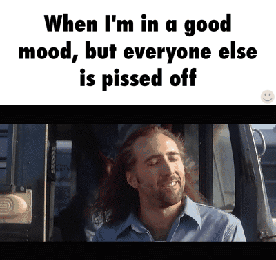 When I'm in « good mood, but everyone else is pissed off - iFunny :)