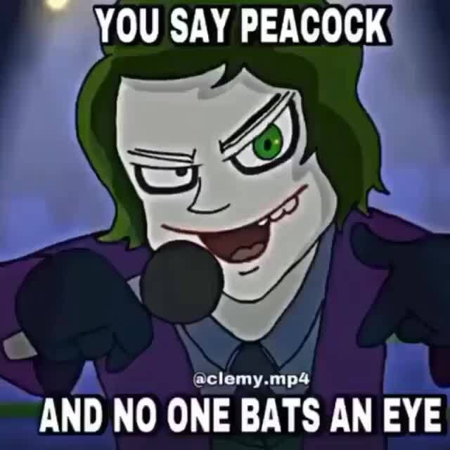 YOU SAY PEACOCK AND NO ONE BATS AN EYE )