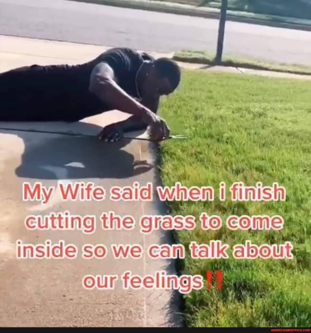 My Wi said
CUtING the GfASS EORMO ide so we can talkabe
our