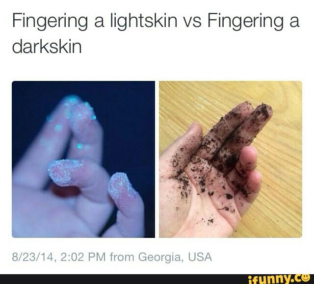 Fingering a lightskin vs Fingering a darkskin.