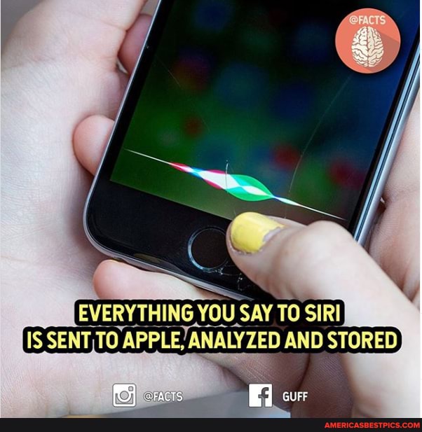 EVERYTHING YOU SAY TO SIRI
SENT TO APPLE ANALYZED AND STORED)
guer