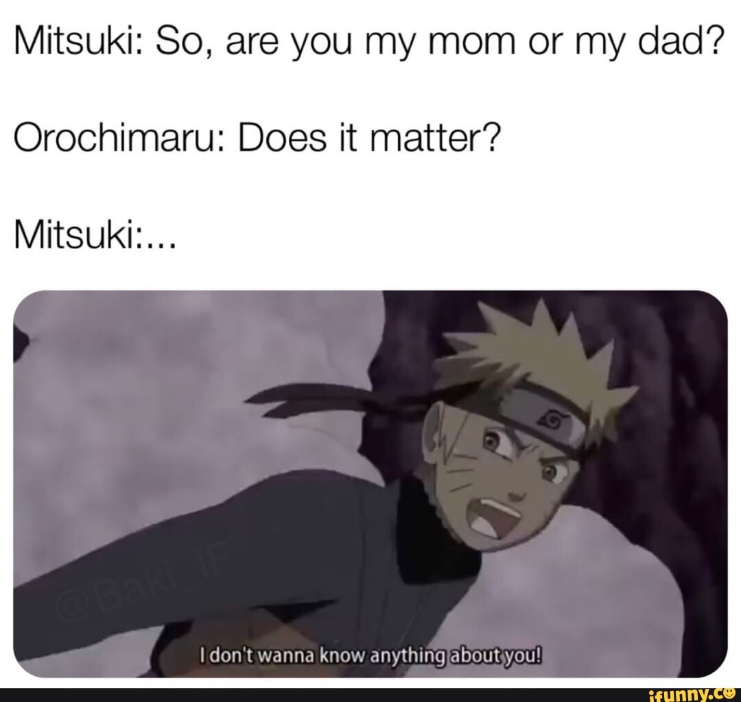 Mitsuki: So, are you my mom or my dad? Orochimaru: Does it matter ...