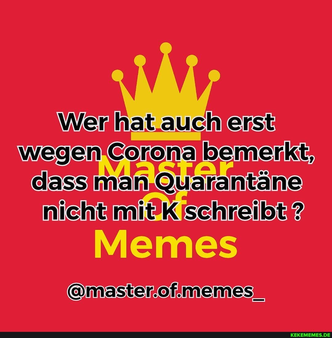wegen Corona) na
Qua
erst
alkn @selnicatlore
Memes
@masterofimemesm