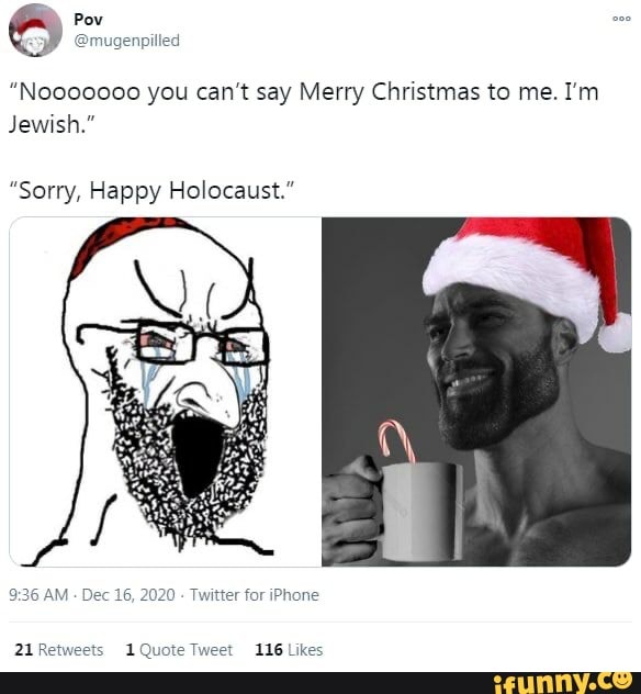 Genpilled "Nooooooo you cant say Merry Christmas to me. I'm Jewish