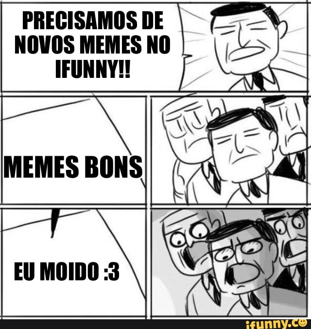 PRECISAMOS DE À
NOVOS MEMES NO