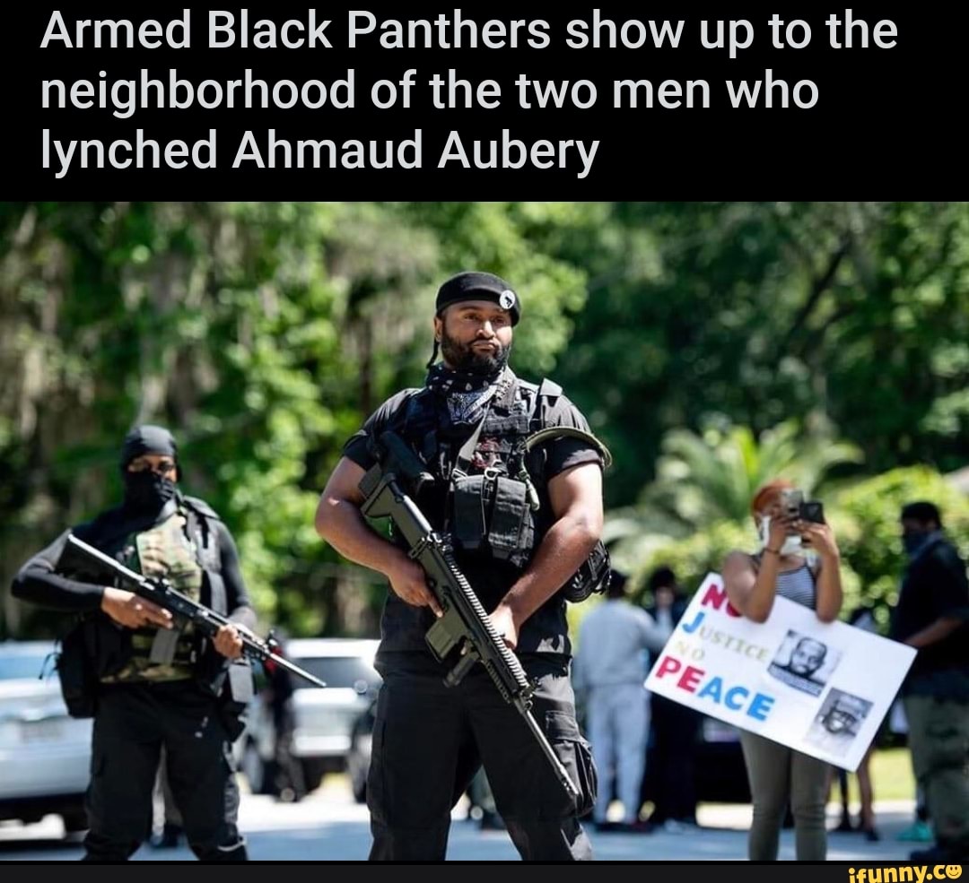 Armed Black Panthers show up to the
neighborhood of the two men who
lynched Ahmaud Aubery