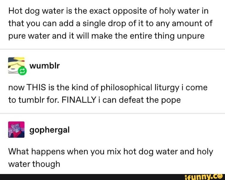 hot-dog-water-is-the-exact-opposite-of-holy-water-in-that-you-can-add-a