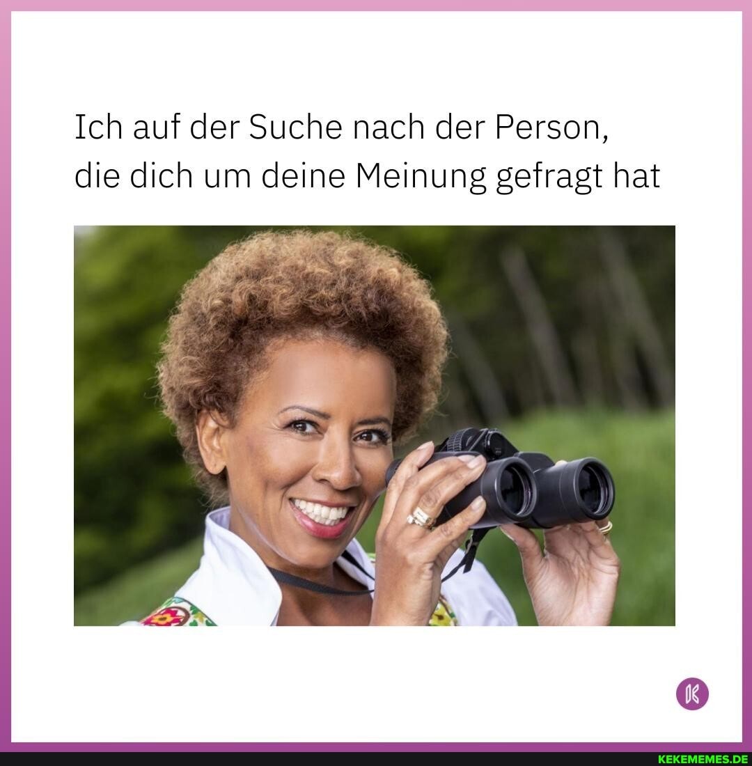 Ich auf der Suche nach der Person, die dich um deine Meinung gefragt hat