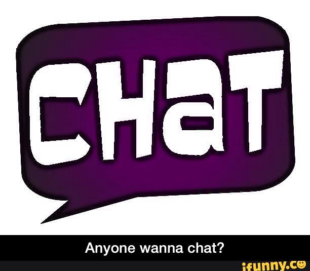 - Anyone wanna chat? iFunny. 