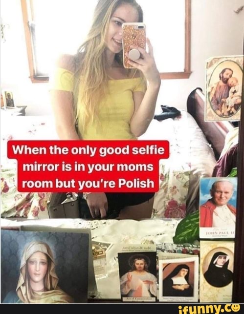 I mirror is in your moms orm but you've Polish 4
