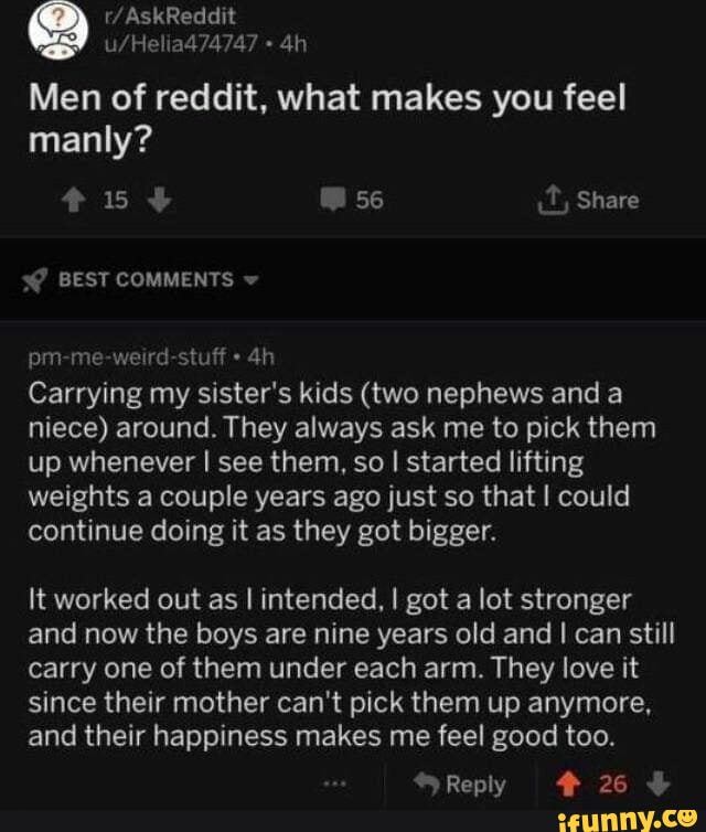 Men of reddit, what makes you feel manly? Share BEST COMMENTS pm me
