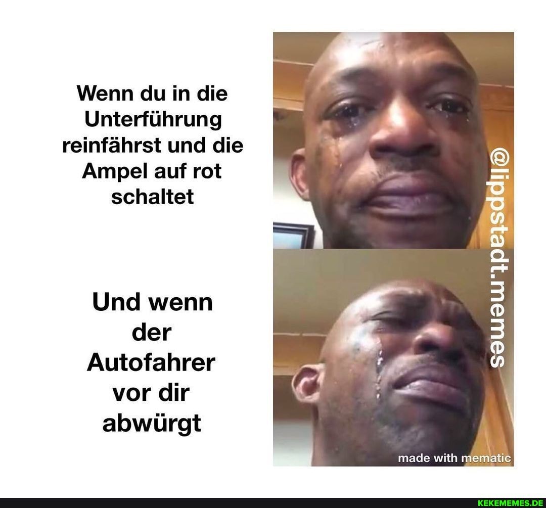 Wenn du in die
Unterführung reinfährst und die
Ampel auf rot schaltet
Und wenn der
Autofahrer vor dir abwürgt
3
made with memätic