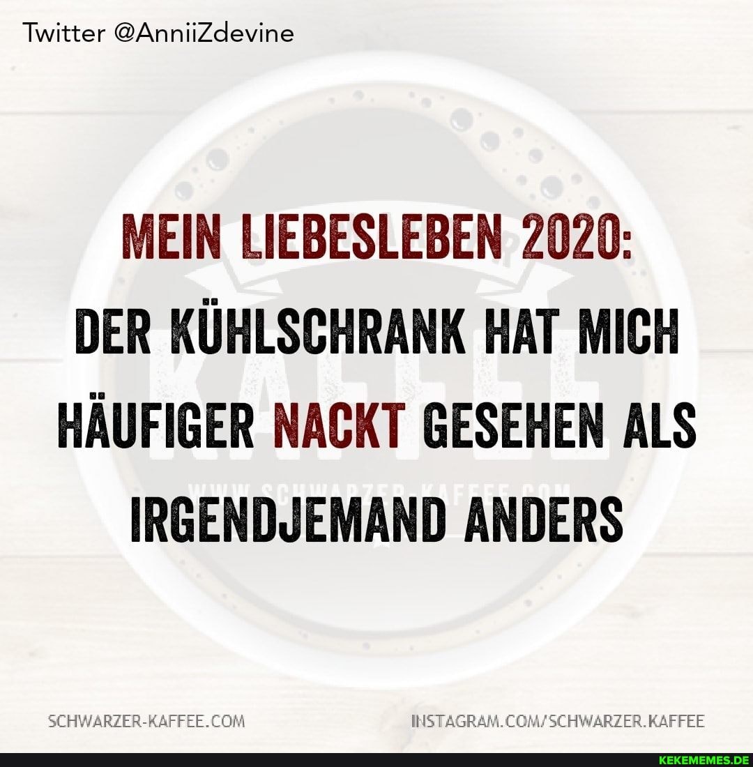 Twitter @AnniiZdevine
MEIN LIEBESLEBEN 2020:
DER KÜHLSCHRANK HAT MICH HÄUFIGER NACKT GESEHEN ALS IRGENDJEMAND ANDERS
