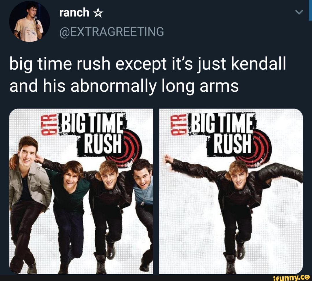 "Mi big time rush except it's just kendall and his abnormally long arms